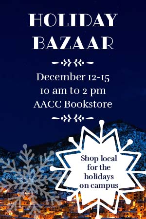 Holiday Bazar. December 12th to 15th. 10 a.m. to 2 p.m. at the AACC Bookstore. Shop local for the holidays on campus.